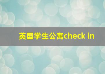 英国学生公寓check in